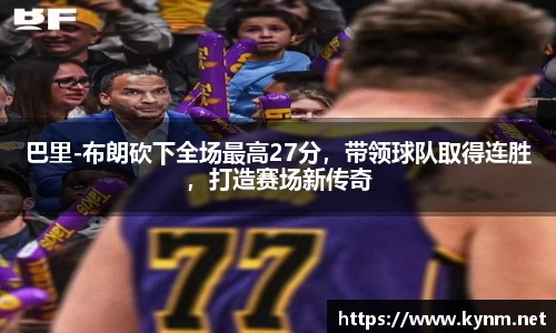 巴里-布朗砍下全场最高27分，带领球队取得连胜，打造赛场新传奇