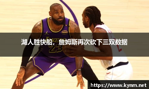 湖人胜快船，詹姆斯再次砍下三双数据