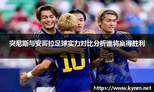 突尼斯与安哥拉足球实力对比分析谁将赢得胜利