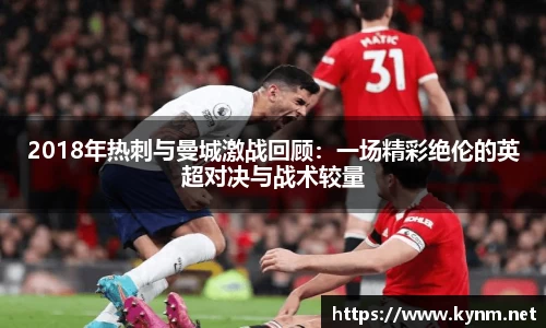 2018年热刺与曼城激战回顾：一场精彩绝伦的英超对决与战术较量