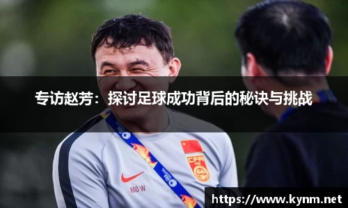 专访赵芳：探讨足球成功背后的秘诀与挑战